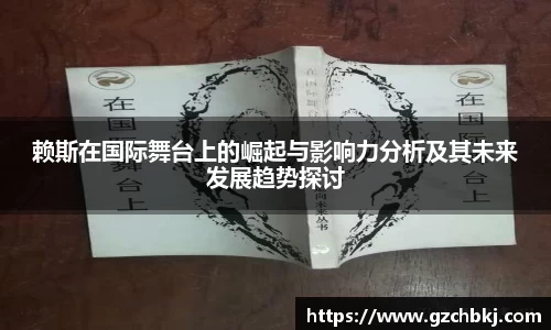 赖斯在国际舞台上的崛起与影响力分析及其未来发展趋势探讨