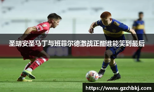 圣胡安圣马丁与班菲尔德激战正酣谁能笑到最后