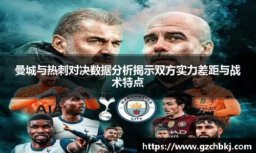 曼城与热刺对决数据分析揭示双方实力差距与战术特点